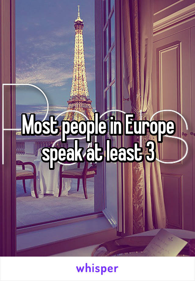 Most people in Europe speak at least 3