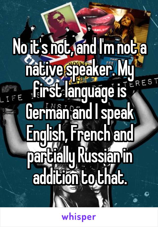 No it's not, and I'm not a native speaker. My first language is German and I speak English, French and partially Russian in addition to that.