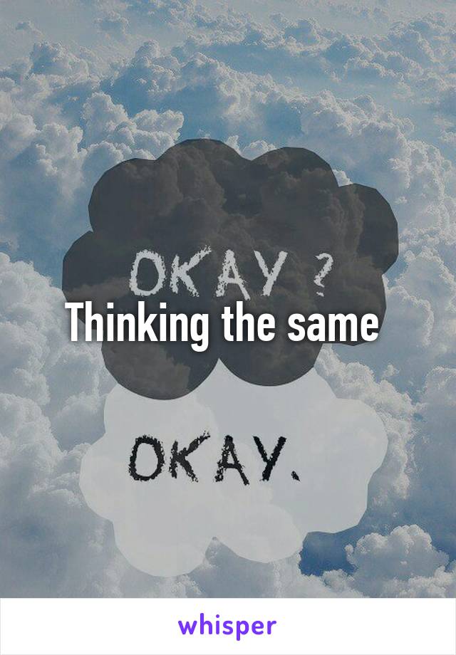 Thinking the same 