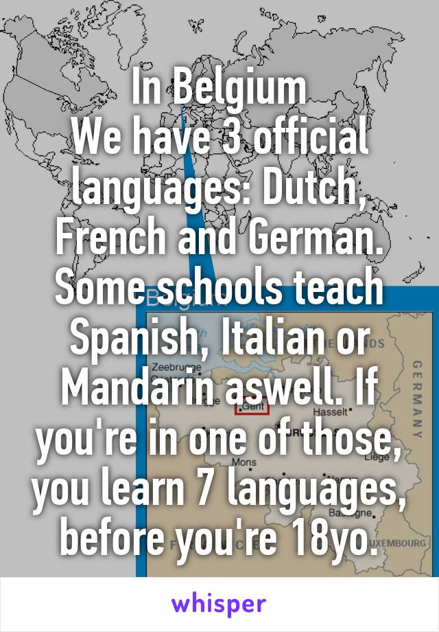 In Belgium
We have 3 official languages: Dutch, French and German. Some schools teach Spanish, Italian or Mandarin aswell. If you're in one of those, you learn 7 languages, before you're 18yo.