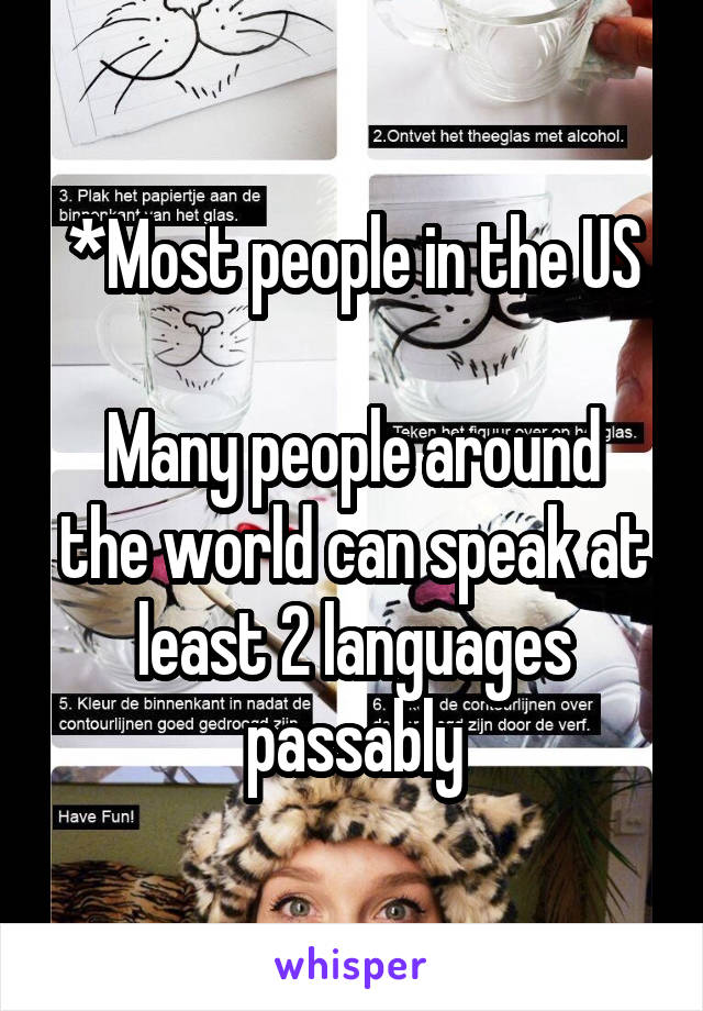 *Most people in the US

Many people around the world can speak at least 2 languages passably