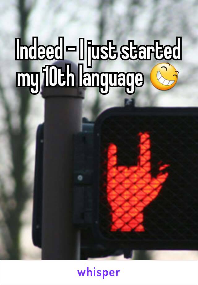 Indeed - I just started my 10th language 😆