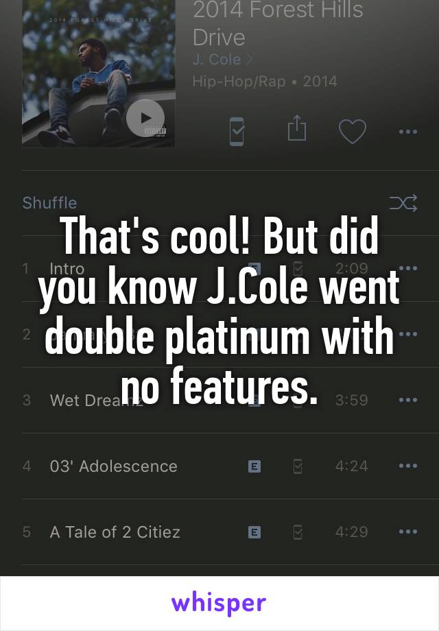 That's cool! But did you know J.Cole went double platinum with no features.