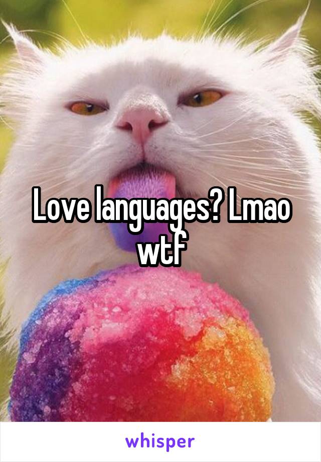 Love languages? Lmao wtf