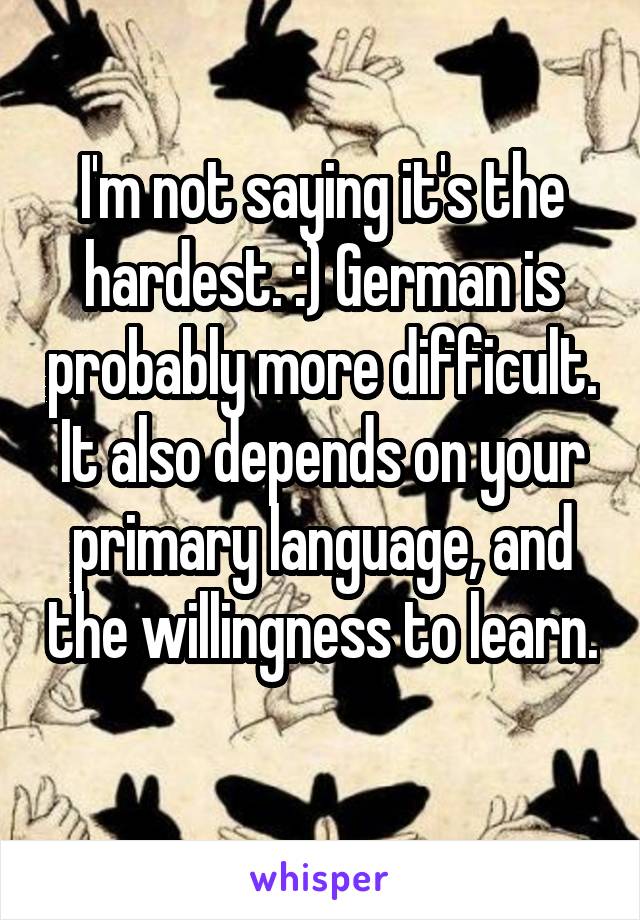 I'm not saying it's the hardest. :) German is probably more difficult. It also depends on your primary language, and the willingness to learn. 