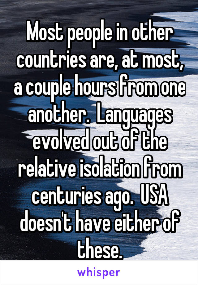 Most people in other countries are, at most, a couple hours from one another.  Languages evolved out of the relative isolation from centuries ago.  USA doesn't have either of these.