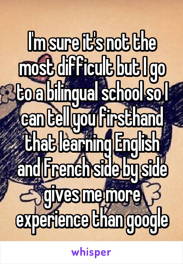 I'm sure it's not the most difficult but I go to a bilingual school so I can tell you firsthand that learning English and French side by side gives me more experience than google