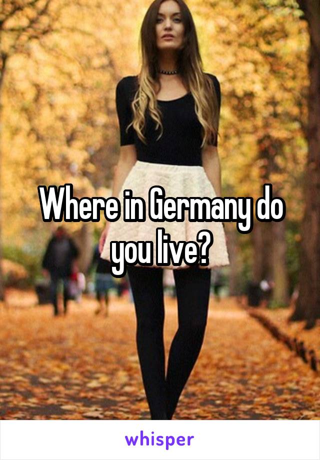 Where in Germany do you live?