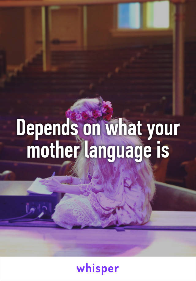 Depends on what your mother language is