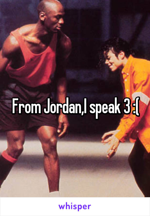 From Jordan,I speak 3 :(