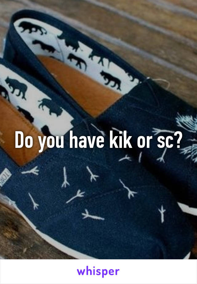 Do you have kik or sc?