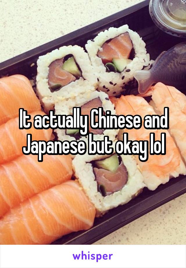 It actually Chinese and Japanese but okay lol