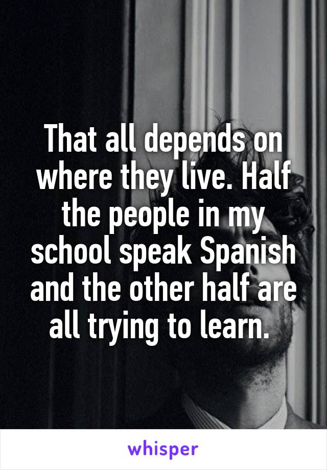 That all depends on where they live. Half the people in my school speak Spanish and the other half are all trying to learn. 