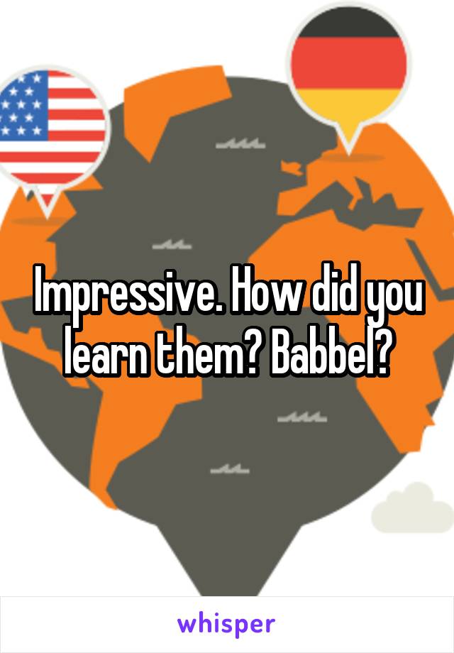 Impressive. How did you learn them? Babbel?