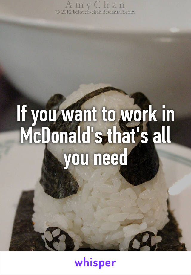 If you want to work in McDonald's that's all you need