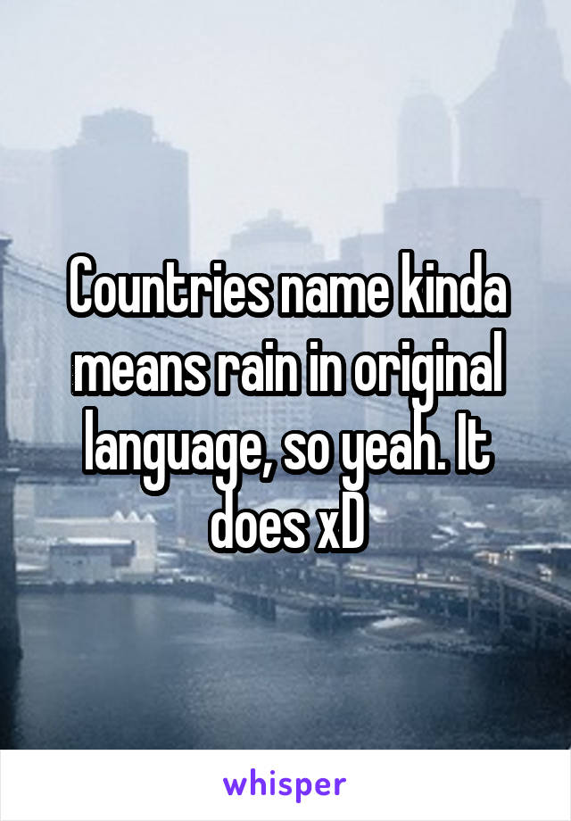 Countries name kinda means rain in original language, so yeah. It does xD