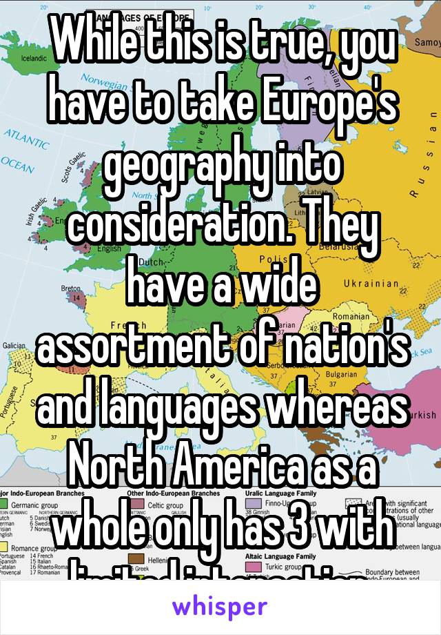 While this is true, you have to take Europe's geography into consideration. They have a wide assortment of nation's and languages whereas North America as a whole only has 3 with limited interaction.