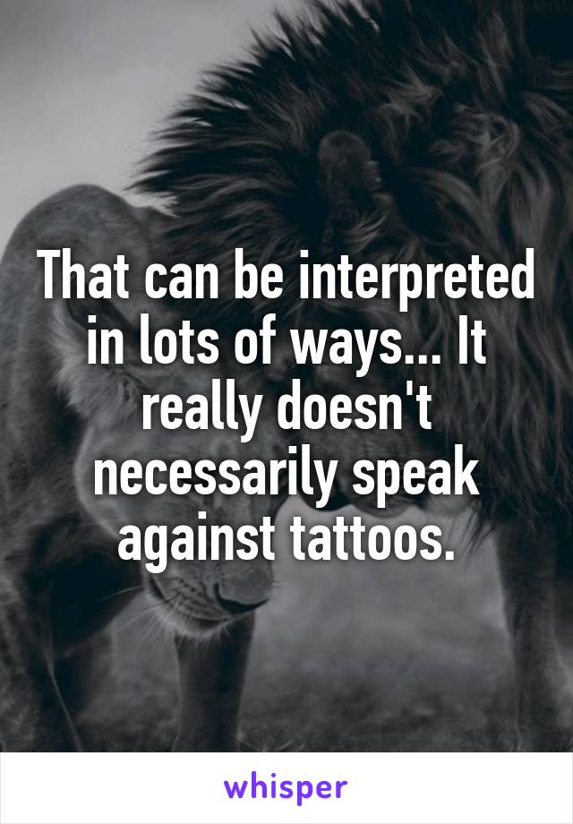 That can be interpreted in lots of ways... It really doesn't necessarily speak against tattoos.