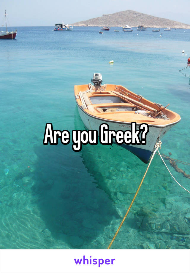 Are you Greek?