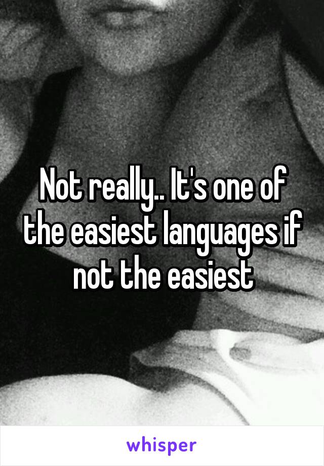 Not really.. It's one of the easiest languages if not the easiest