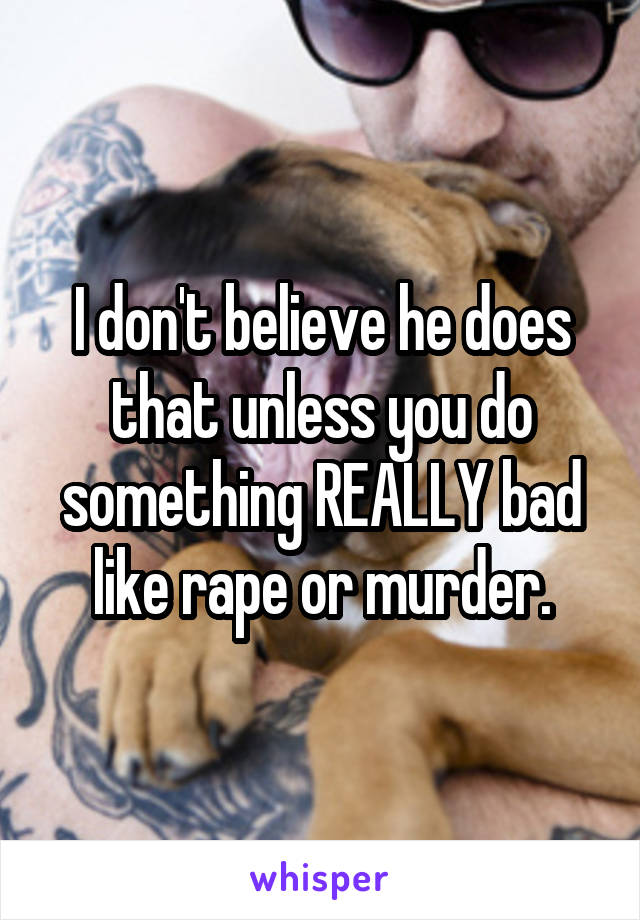 I don't believe he does that unless you do something REALLY bad like rape or murder.