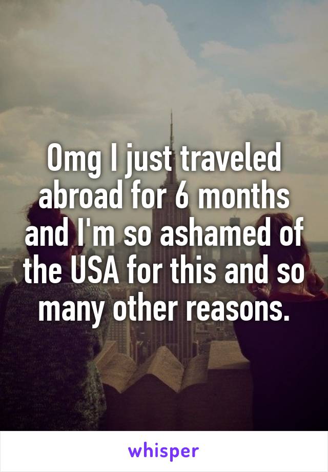 Omg I just traveled abroad for 6 months and I'm so ashamed of the USA for this and so many other reasons.