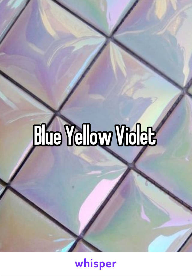 Blue Yellow Violet 