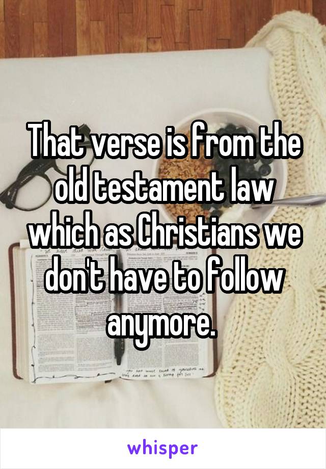 That verse is from the old testament law which as Christians we don't have to follow anymore. 