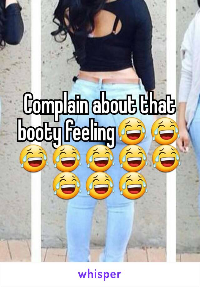 Complain about that booty feeling😂😂😂😂😂😂😂😂😂😂