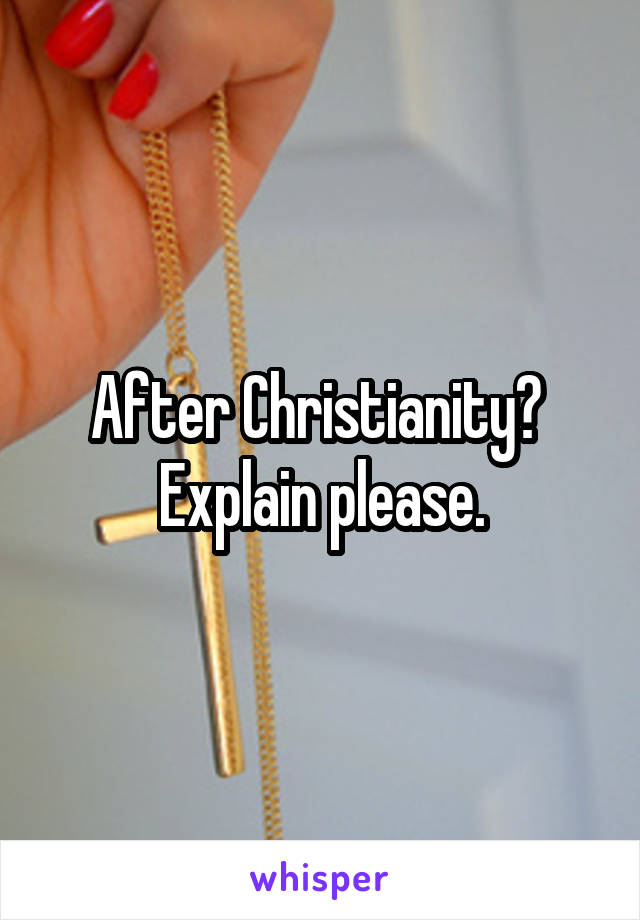 After Christianity? 
Explain please.