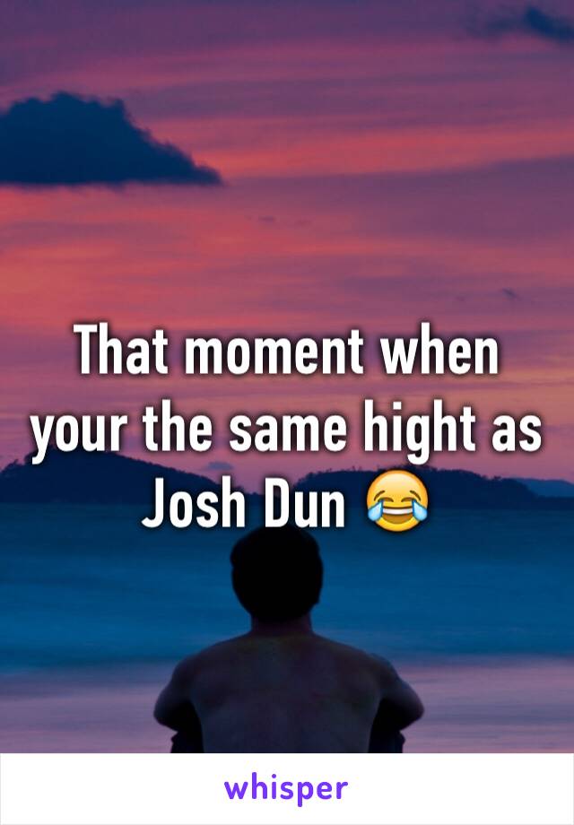 That moment when your the same hight as Josh Dun 😂