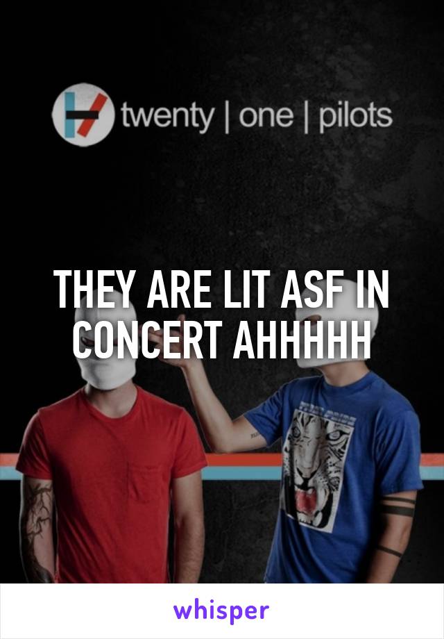 THEY ARE LIT ASF IN CONCERT AHHHHH