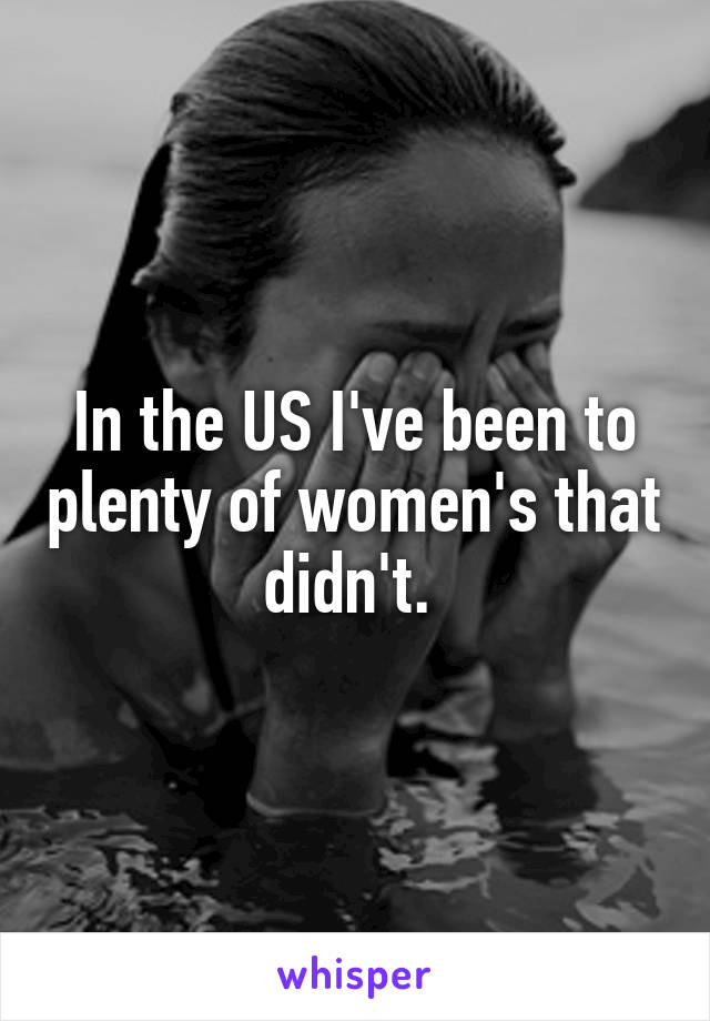 In the US I've been to plenty of women's that didn't. 