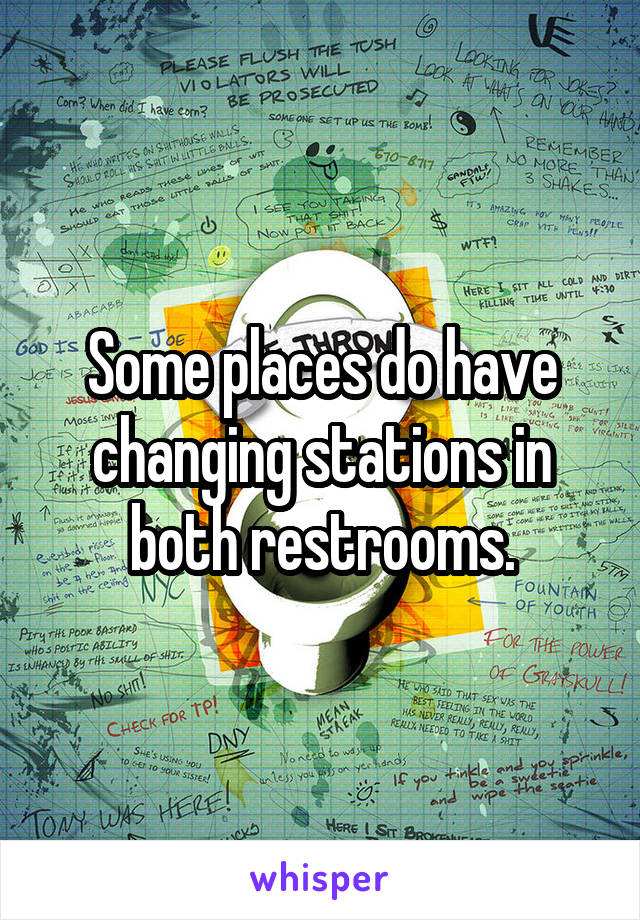 Some places do have changing stations in both restrooms.