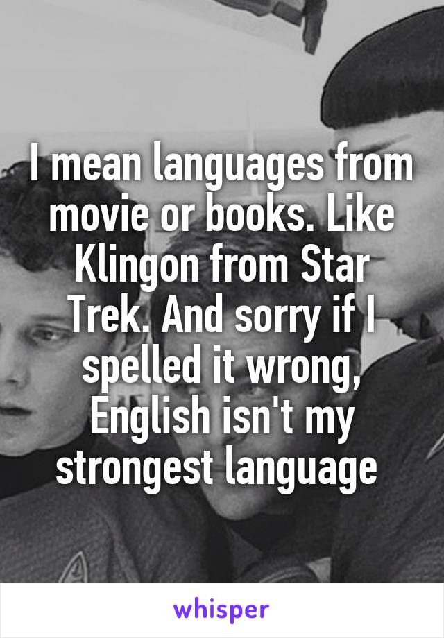 I mean languages from movie or books. Like Klingon from Star Trek. And sorry if I spelled it wrong, English isn't my strongest language 