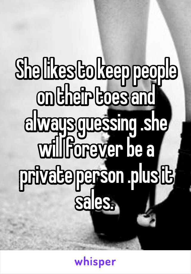 She likes to keep people on their toes and always guessing .she will forever be a private person .plus it sales. 