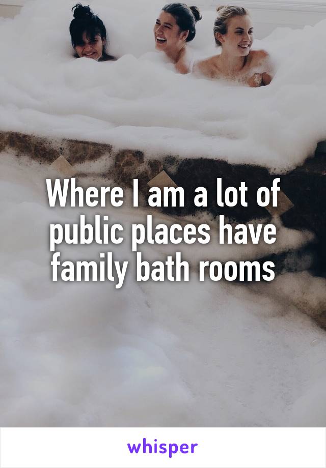 Where I am a lot of public places have family bath rooms