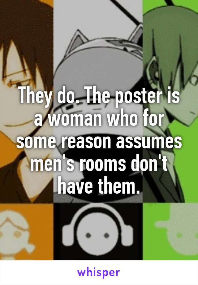 They do. The poster is a woman who for some reason assumes men's rooms don't have them.