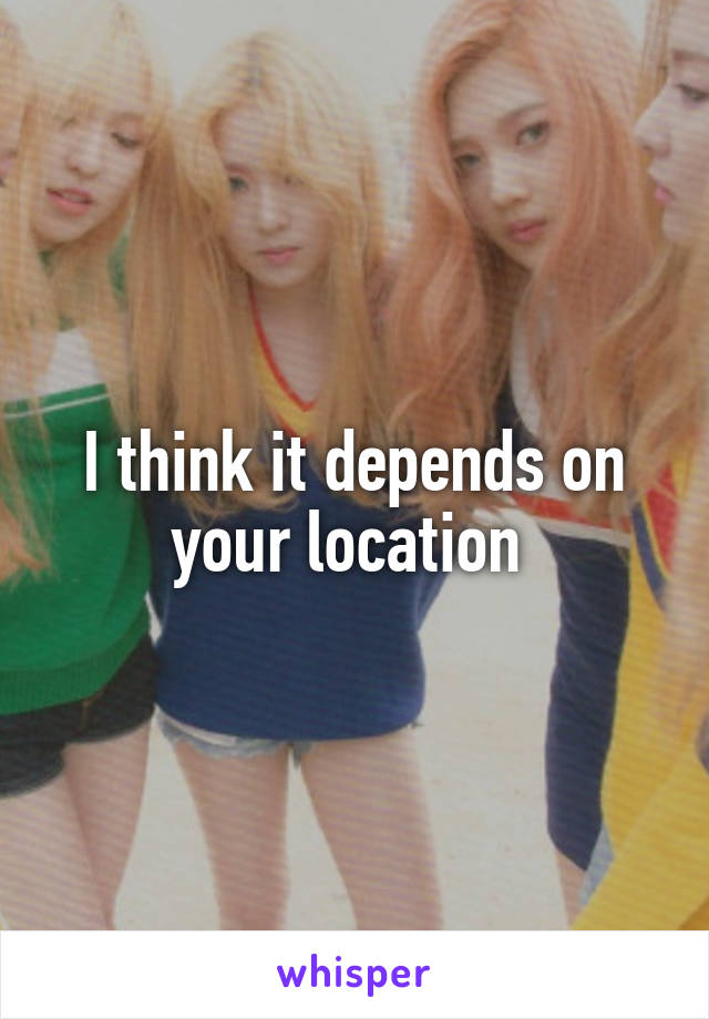 I think it depends on your location 