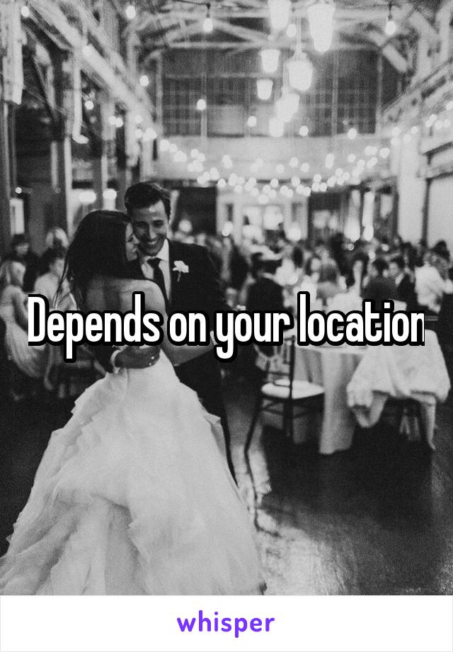 Depends on your location