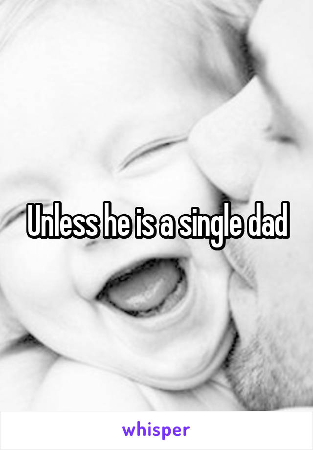 Unless he is a single dad