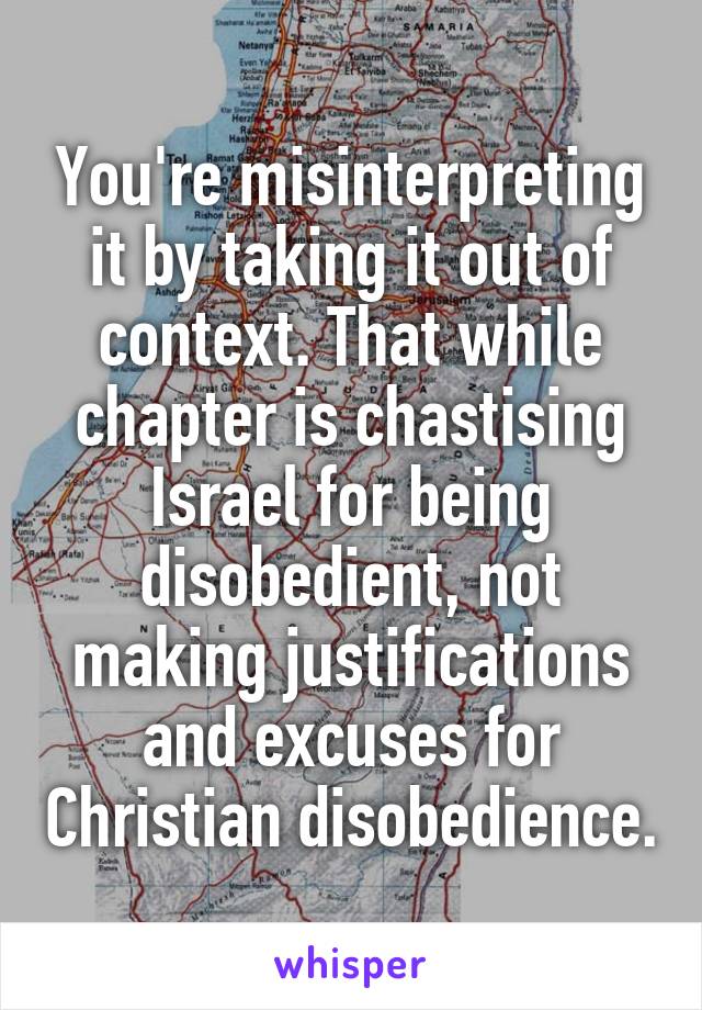 You're misinterpreting it by taking it out of context. That while chapter is chastising Israel for being disobedient, not making justifications and excuses for Christian disobedience.