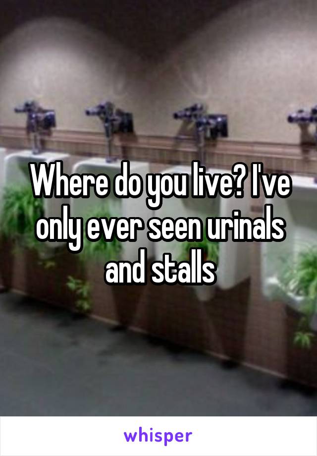 Where do you live? I've only ever seen urinals and stalls