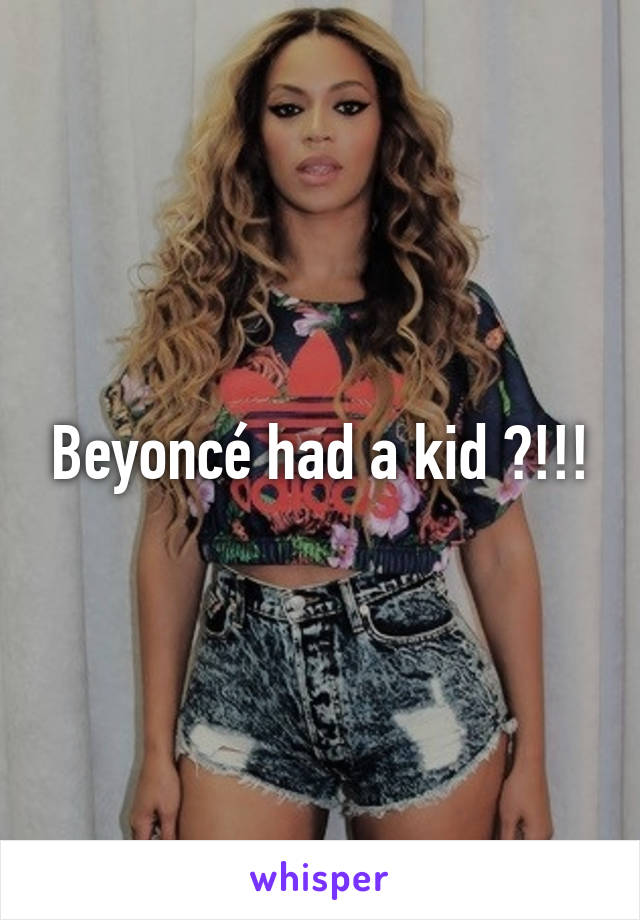 Beyoncé had a kid ?!!!