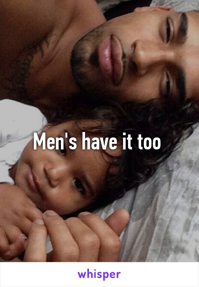 Men's have it too 