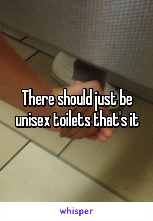 There should just be unisex toilets that's it