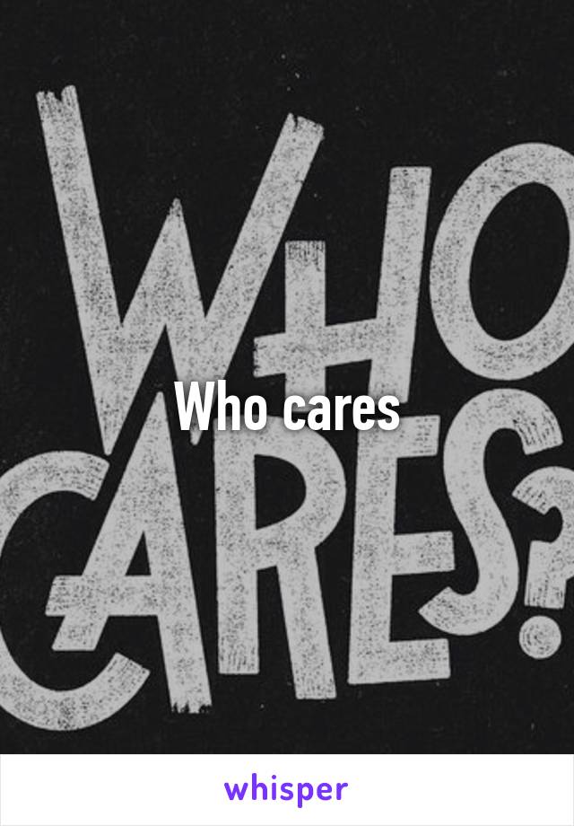 Who cares