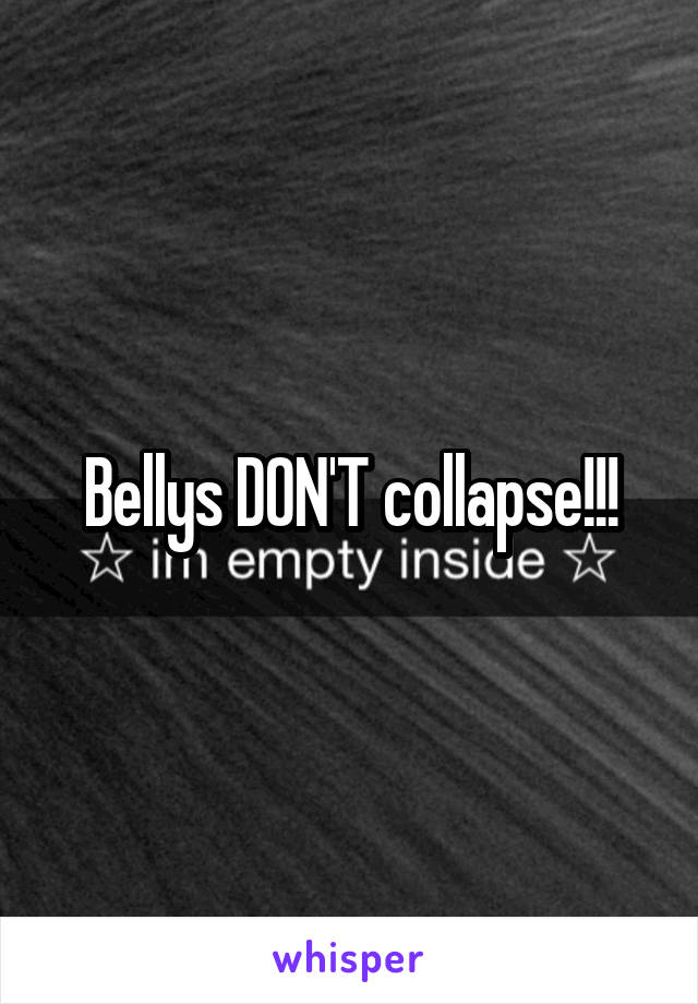 Bellys DON'T collapse!!!