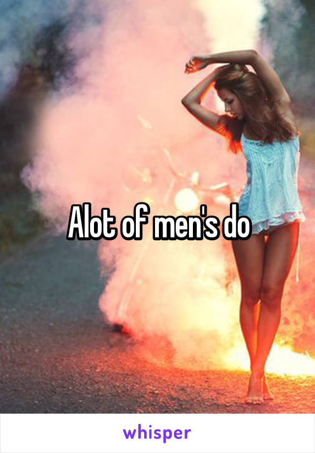 Alot of men's do