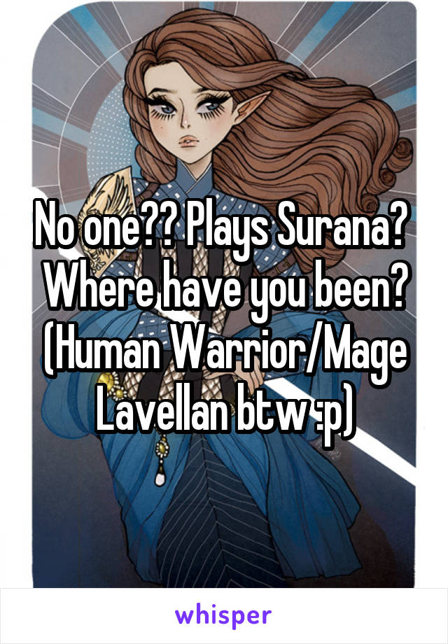 No one?? Plays Surana? 
Where have you been?
(Human Warrior/Mage Lavellan btw :p)